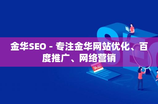 金华SEO - 专注金华网站优化、百度推广、网络营销